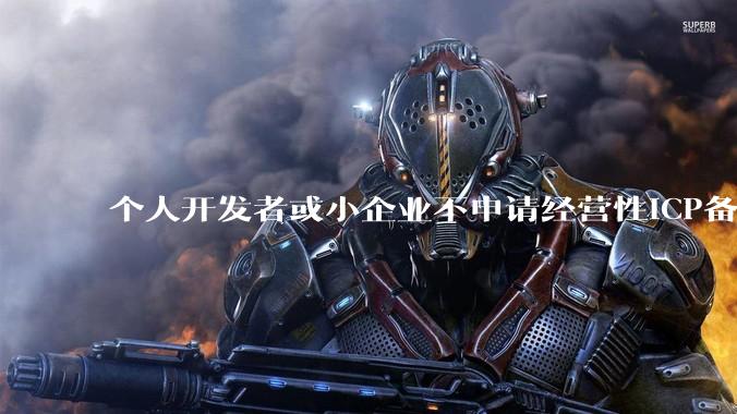 个人开发者或小企业不申请经营性ICP备案，怎样开发APP盈利?