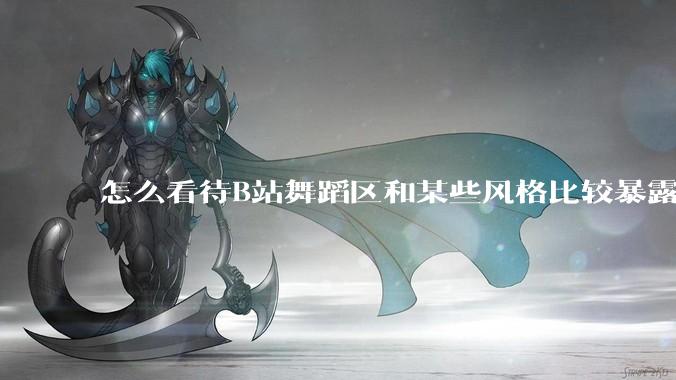 怎么看待B站舞蹈区和某些风格比较暴露的up？