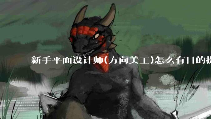 新手平面设计师(方向美工)怎么有目的提升设计能力？