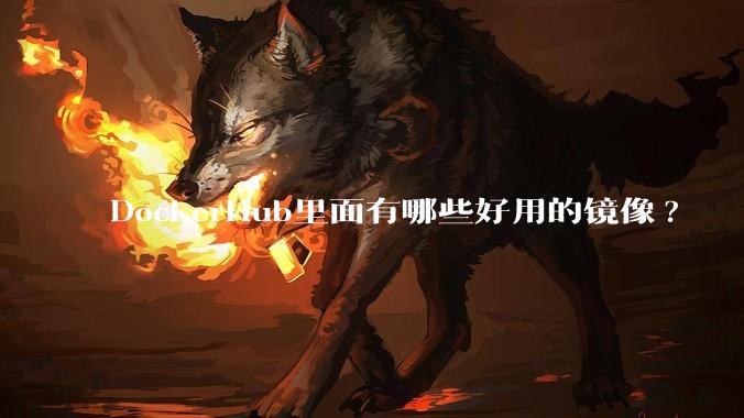 DockerHub里面有哪些好用的镜像?